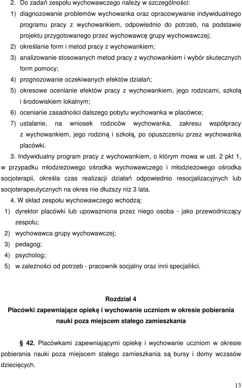 4) prognozowanie oczekiwanych efektów działań; 5) okresowe ocenianie efektów pracy z wychowankiem, jego rodzicami, szkołą i środowiskiem lokalnym; 6) ocenianie zasadności dalszego pobytu wychowanka w