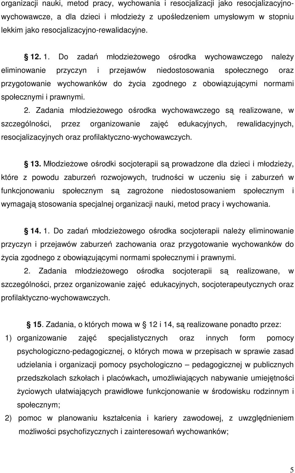 Do zadań młodzieŝowego ośrodka wychowawczego naleŝy eliminowanie przyczyn i przejawów niedostosowania społecznego oraz przygotowanie wychowanków do Ŝycia zgodnego z obowiązującymi normami społecznymi