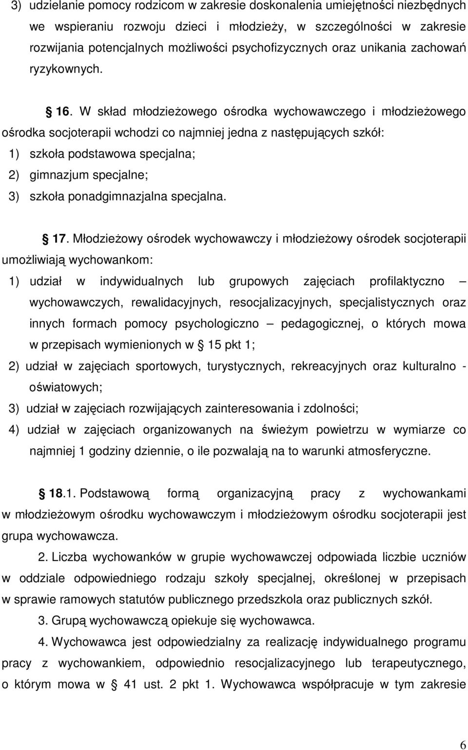 W skład młodzieŝowego ośrodka wychowawczego i młodzieŝowego ośrodka socjoterapii wchodzi co najmniej jedna z następujących szkół: 1) szkoła podstawowa specjalna; 2) gimnazjum specjalne; 3) szkoła