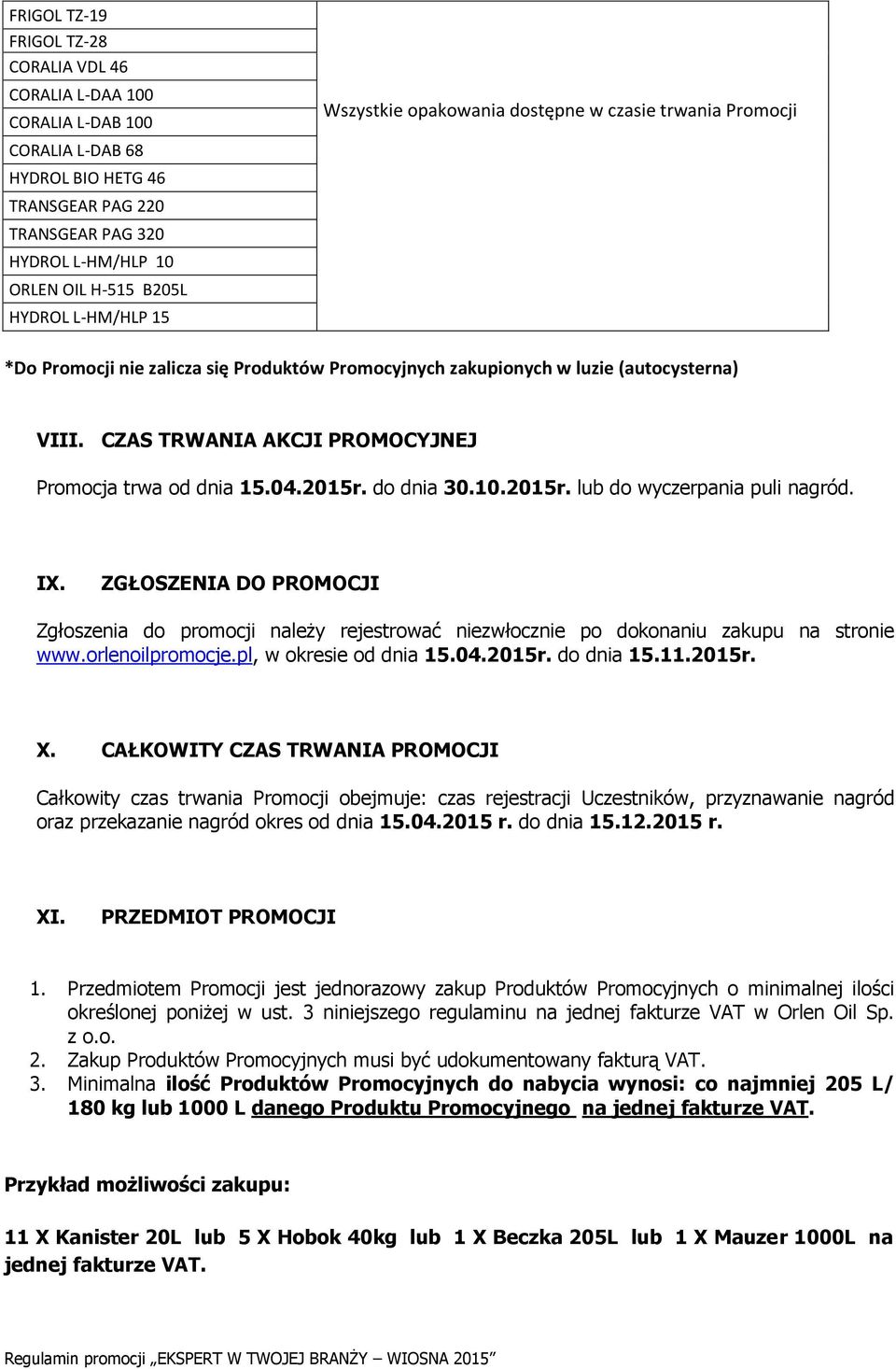 CZAS TRWANIA AKCJI PROMOCYJNEJ Promocja trwa od dnia 15.04.2015r. do dnia 30.10.2015r. lub do wyczerpania puli nagród. IX.