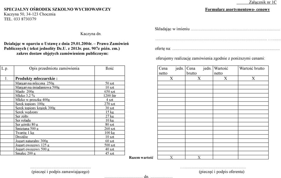 Produkty mleczarskie : X X X X Margaryna mleczna 250g Margaryna śniadaniowa 500g Masło 200g 6 Mleko 3,2 % 1200 litr Mleko w proszku 400g 4 szt Serek topiony 100g 270 szt Serek