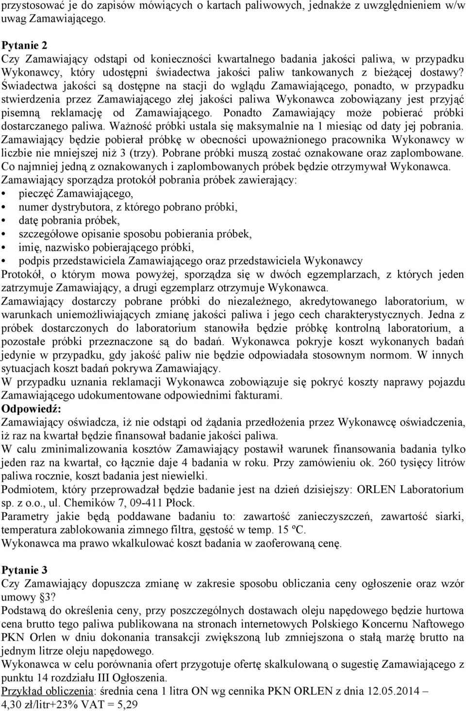 Świadectwa jakości są dostępne na stacji do wglądu Zamawiającego, ponadto, w przypadku stwierdzenia przez Zamawiającego złej jakości paliwa Wykonawca zobowiązany jest przyjąć pisemną reklamację od