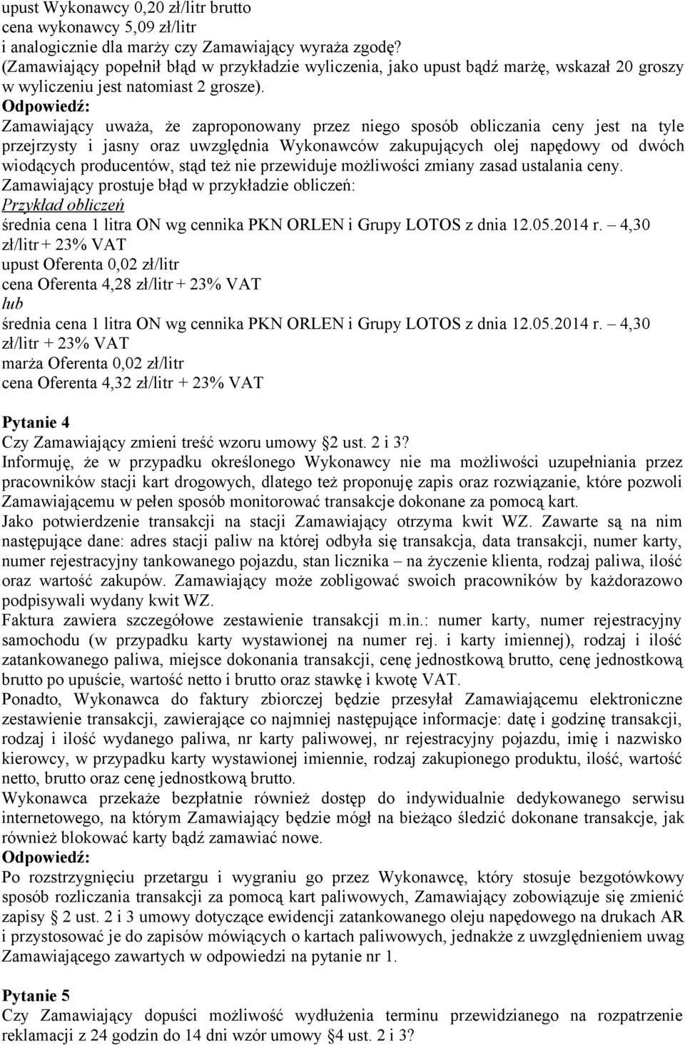 Zamawiający uważa, że zaproponowany przez niego sposób obliczania ceny jest na tyle przejrzysty i jasny oraz uwzględnia Wykonawców zakupujących olej napędowy od dwóch wiodących producentów, stąd też