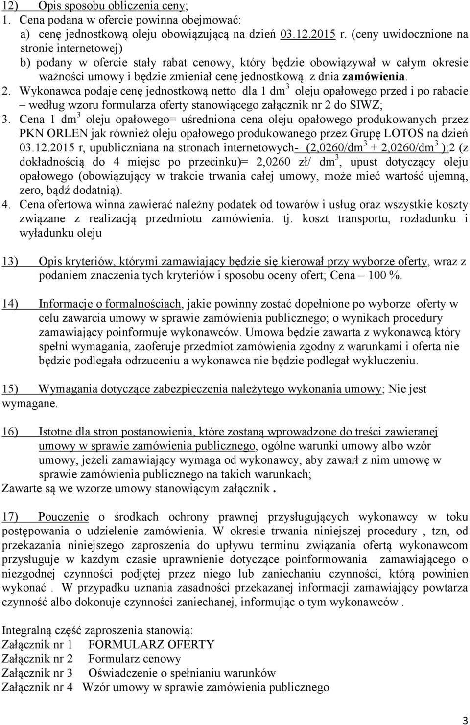 Wykonawca podaje cenę jednostkową netto dla 1 dm 3 oleju opałowego przed i po rabacie według wzoru formularza oferty stanowiącego załącznik nr 2 do SIWZ; 3.