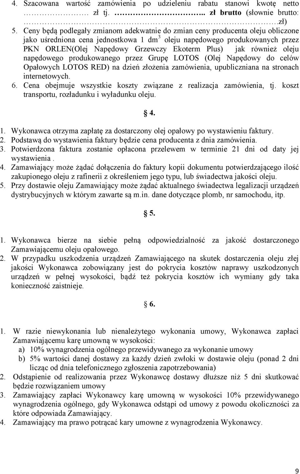 Plus) jak również oleju napędowego produkowanego przez Grupę LOTOS (Olej Napędowy do celów Opałowych LOTOS RED) na dzień złożenia zamówienia, upubliczniana na stronach internetowych. 6.