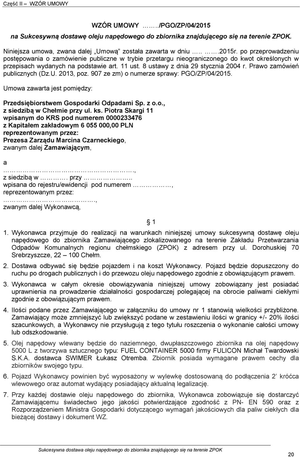 Prawo zamówień publicznych (Dz.U. 2013, poz. 907 ze zm) o numerze sprawy: PGO/ZP/04/2015. Umowa zawarta jest pomiędzy: Przedsiębiorstwem Gospodarki Odpadami Sp. z o.o., z siedzibą w Chełmie przy ul.