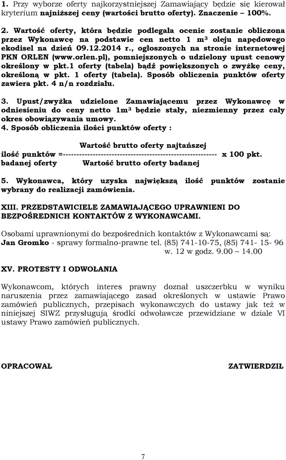 , ogłoszonych na stronie internetowej PKN ORLEN (www.orlen.pl), pomniejszonych o udzielony upust cenowy określony w pkt.1 oferty (tabela) bądź powiększonych o zwyżkę ceny, określoną w pkt.
