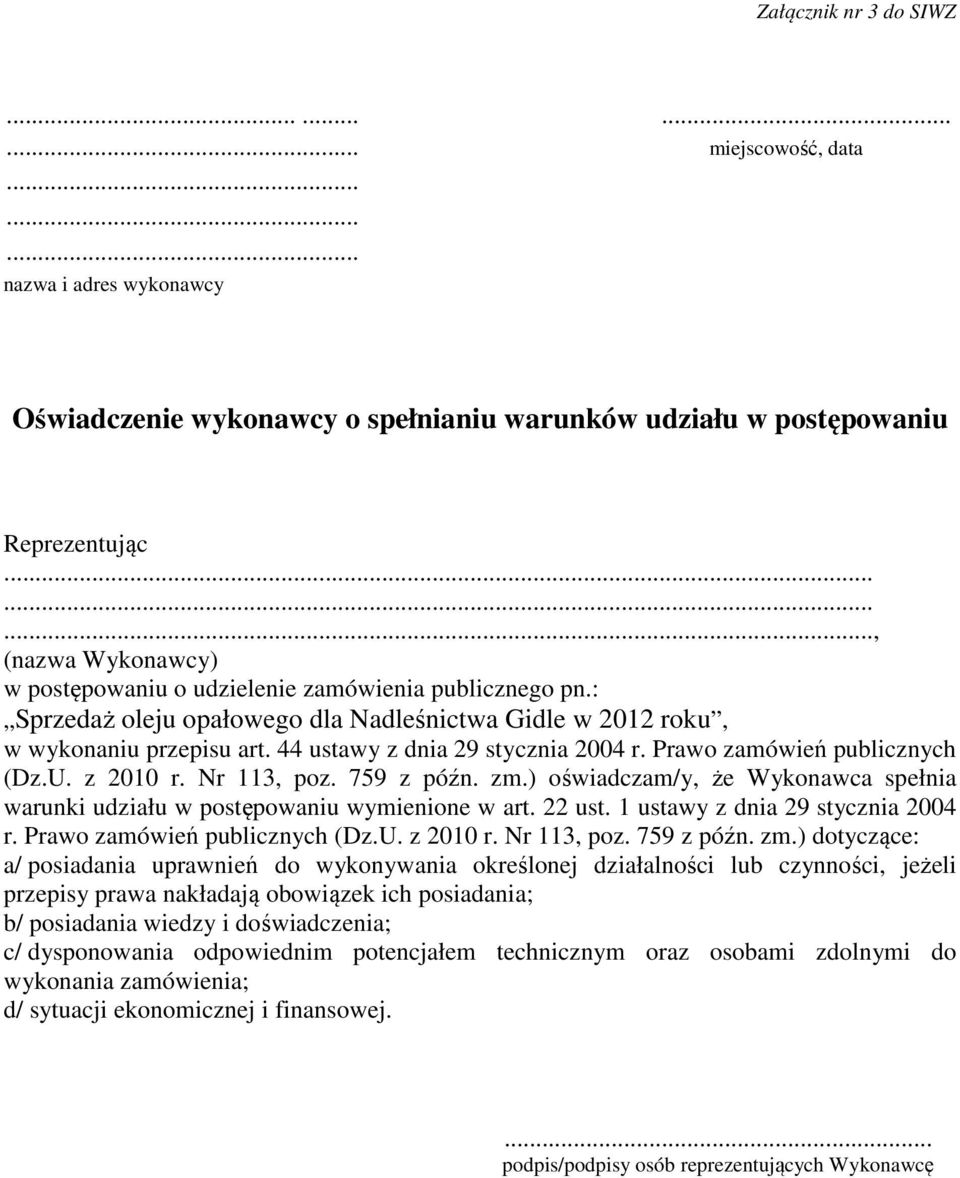 44 ustawy z dnia 29 stycznia 2004 r. Prawo zamówień publicznych (Dz.U. z 2010 r. Nr 113, poz. 759 z późn. zm.) oświadczam/y, że Wykonawca spełnia warunki udziału w postępowaniu wymienione w art.