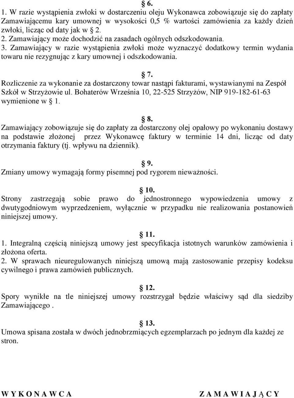 Zamawiający w razie wystąpienia zwłoki może wyznaczyć dodatkowy termin wydania towaru nie rezygnując z kary umownej i odszkodowania. 7.