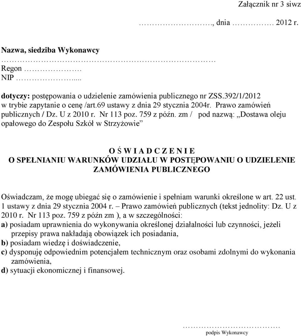 zm / pod nazwą: Dostawa oleju opałowego do Zespołu Szkół w Strzyżowie O Ś W I A D C Z E N I E O SPEŁNIANIU WARUNKÓW UDZIAŁU W POSTĘPOWANIU O UDZIELENIE ZAMÓWIENIA PUBLICZNEGO Oświadczam, że mogę