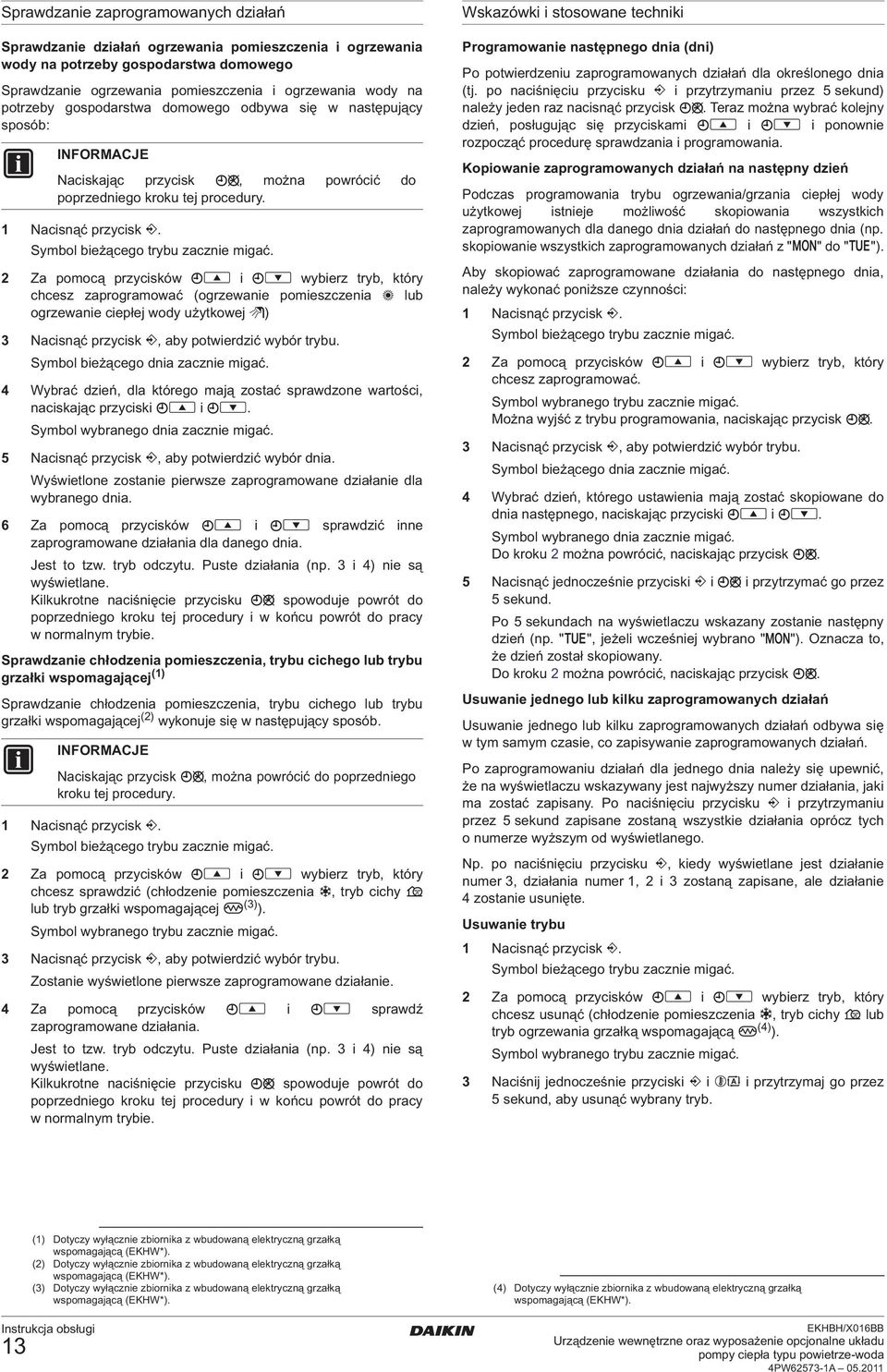 2 Za pomocą przycisków i wybierz tryb, który chcesz zaprogramować (ogrzewanie pomieszczenia lub ogrzewanie ciepłej wody użytkowej ) 3 Nacisnąć przycisk, aby potwierdzić wybór trybu.