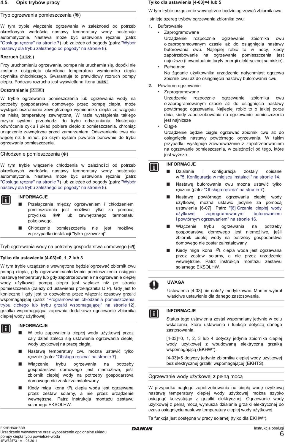 Rozruch ( ) Przy uruchomieniu ogrzewania, pompa nie uruchamia się, dopóki nie zostanie osiągnięta określona temperatura wymiennika ciepła czynnika chłodniczego.