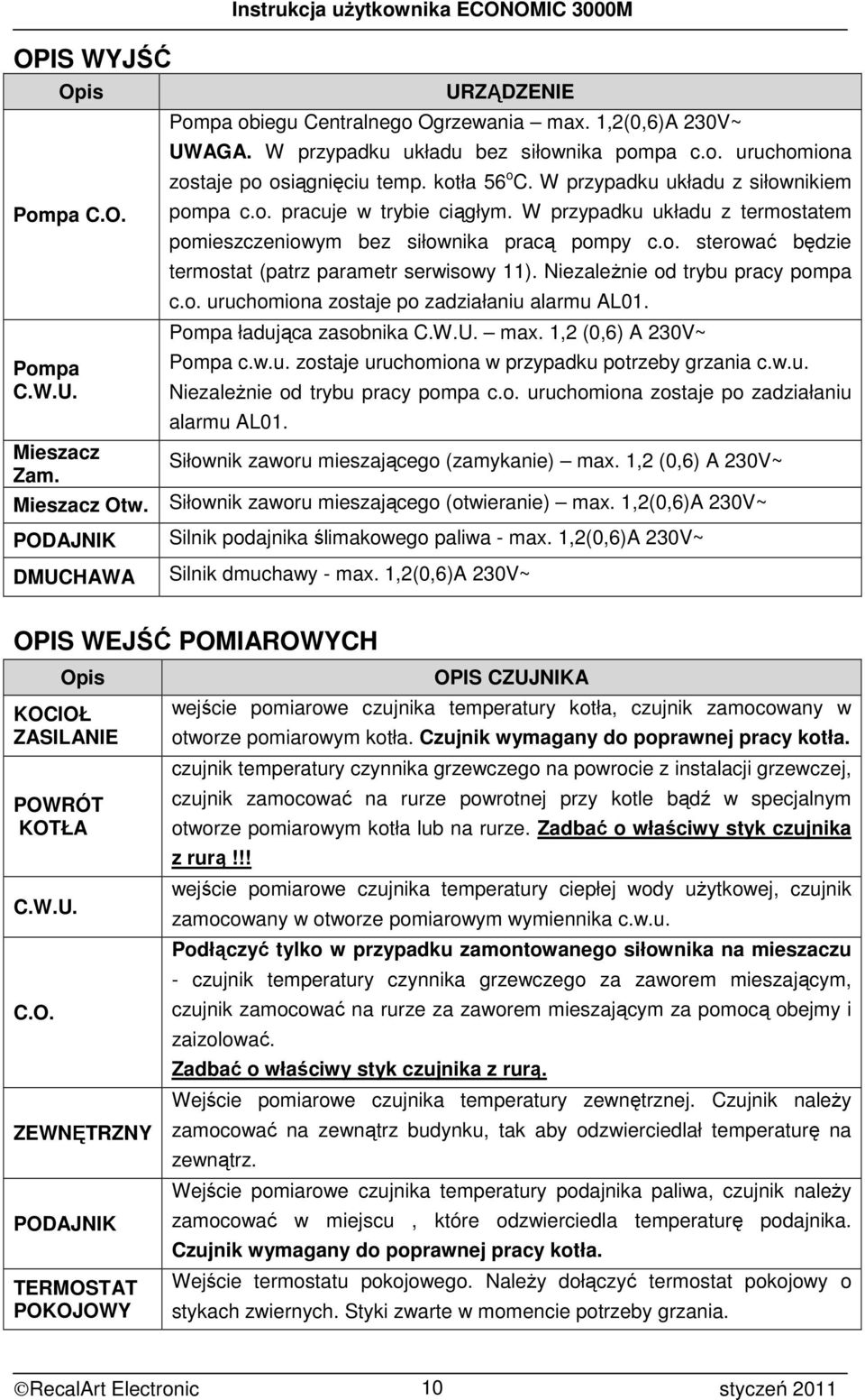 W przypadku układu z termostatem pomieszczeniowym bez siłownika pracą pompy c.o. sterować będzie termostat (patrz parametr serwisowy 11). NiezaleŜnie od trybu pracy pompa c.o. uruchomiona zostaje po zadziałaniu alarmu AL01.