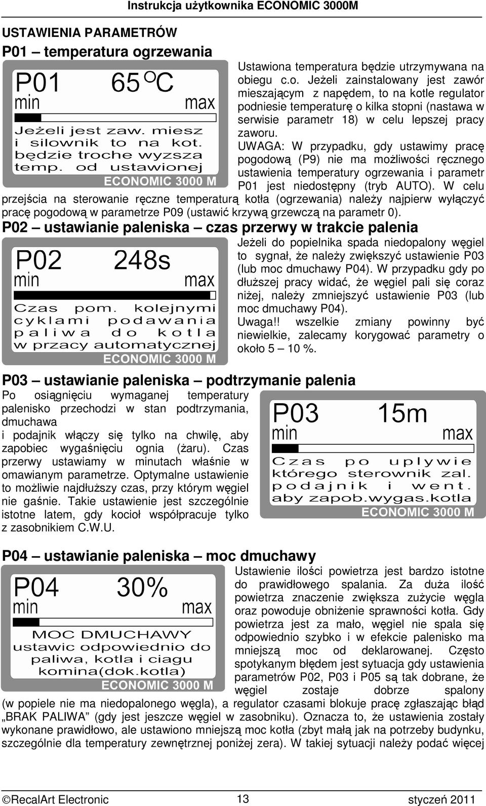 UWAGA: W przypadku, gdy ustawimy pracę pogodową (P9) nie ma moŝliwości ręcznego ustawienia temperatury ogrzewania i parametr P01 jest niedostępny (tryb AUTO).