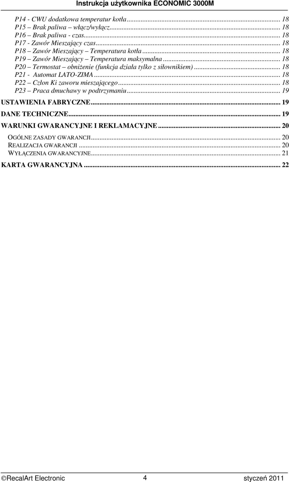 .. 18 P20 Termostat obniŝenie (funkcja działa tylko z siłownikiem)... 18 P21 - Automat LATO-ZIMA... 18 P22 Człon Ki zaworu mieszającego.