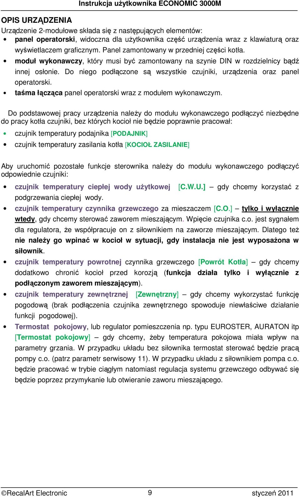 Do niego podłączone są wszystkie czujniki, urządzenia oraz panel operatorski. taśma łącząca panel operatorski wraz z modułem wykonawczym.