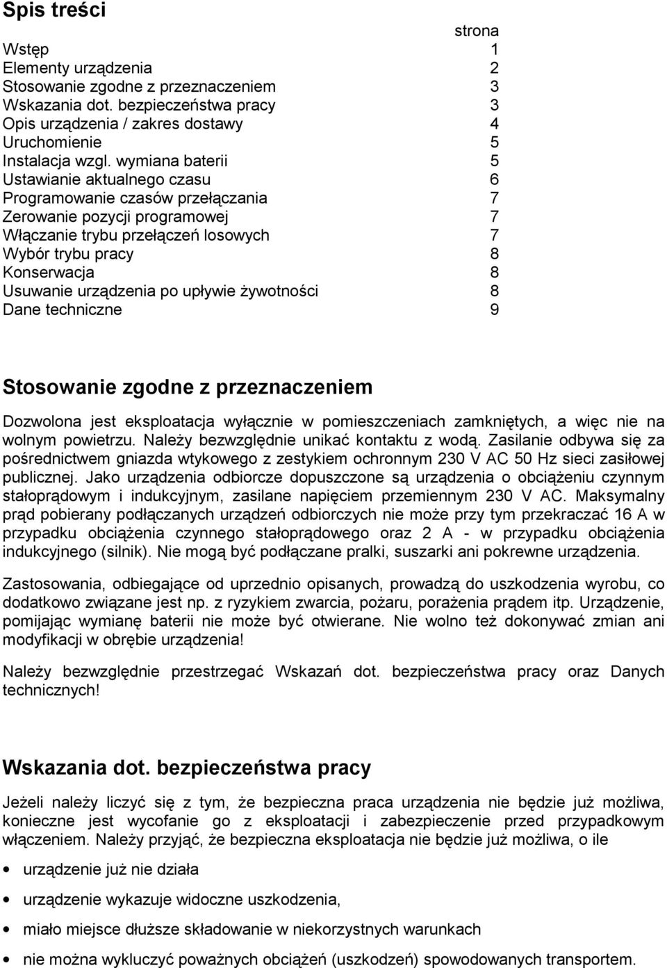 urządzenia po upływie żywotności 8 Dane techniczne 9 Stosowanie zgodne z przeznaczeniem Dozwolona jest eksploatacja wyłącznie w pomieszczeniach zamkniętych, a więc nie na wolnym powietrzu.