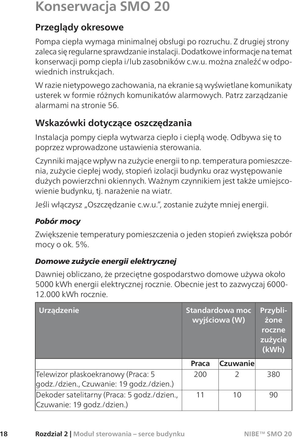 W razie nietypowego zachowania, na ekranie są wyświetlane komunikaty usterek w formie różnych komunikatów alarmowych. Patrz zarządzanie alarmami na stronie 56.