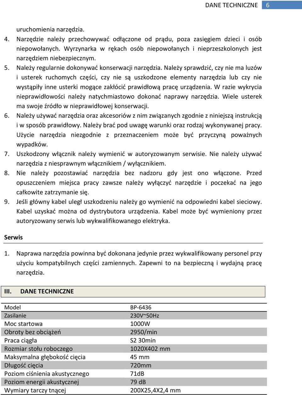 Należy sprawdzić, czy nie ma luzów i usterek ruchomych części, czy nie są uszkodzone elementy narzędzia lub czy nie wystąpiły inne usterki mogące zakłócić prawidłową pracę urządzenia.