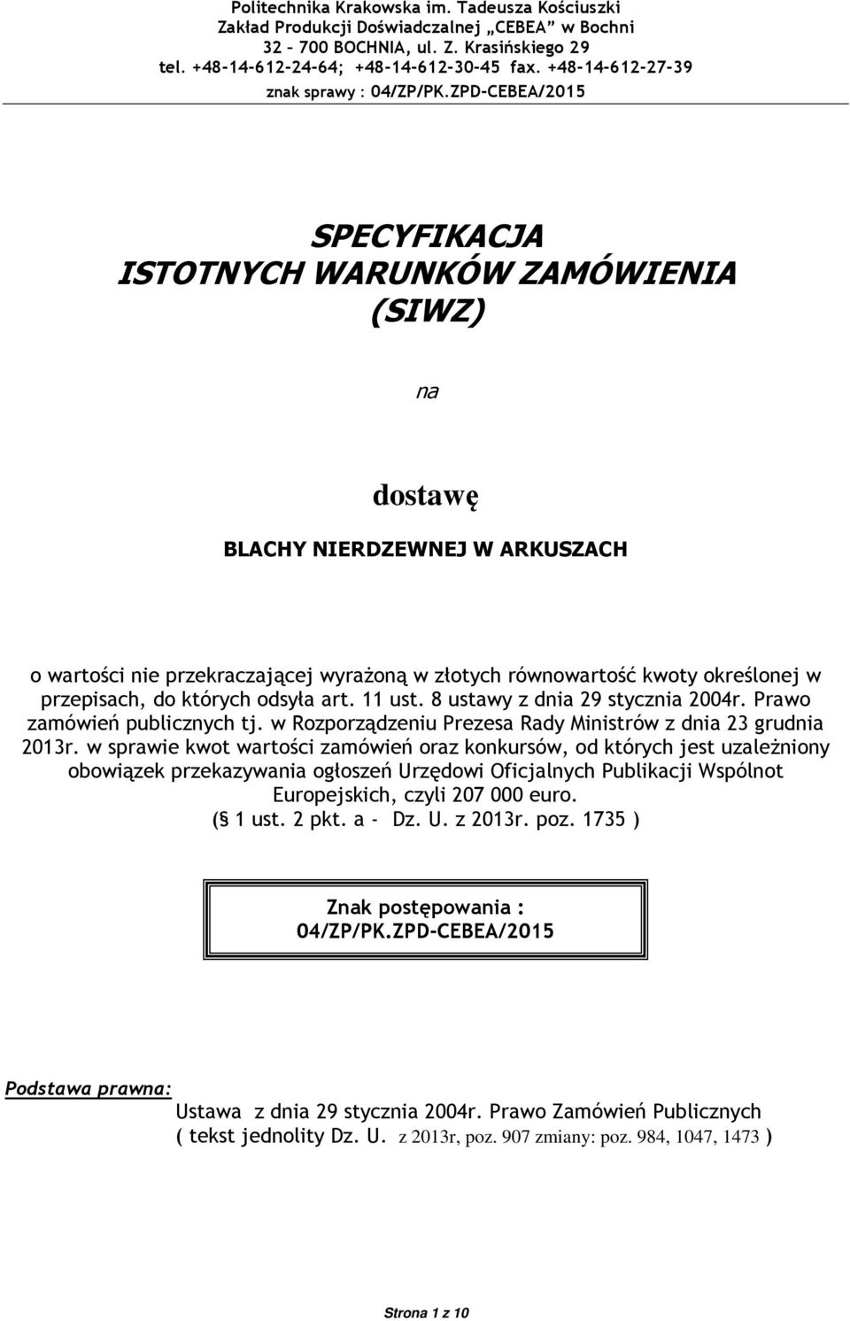 w sprawie kwot wartości zamówień oraz konkursów, od których jest uzależniony obowiązek przekazywania ogłoszeń Urzędowi Oficjalnych Publikacji Wspólnot Europejskich, czyli 207 000 euro. ( 1 ust.