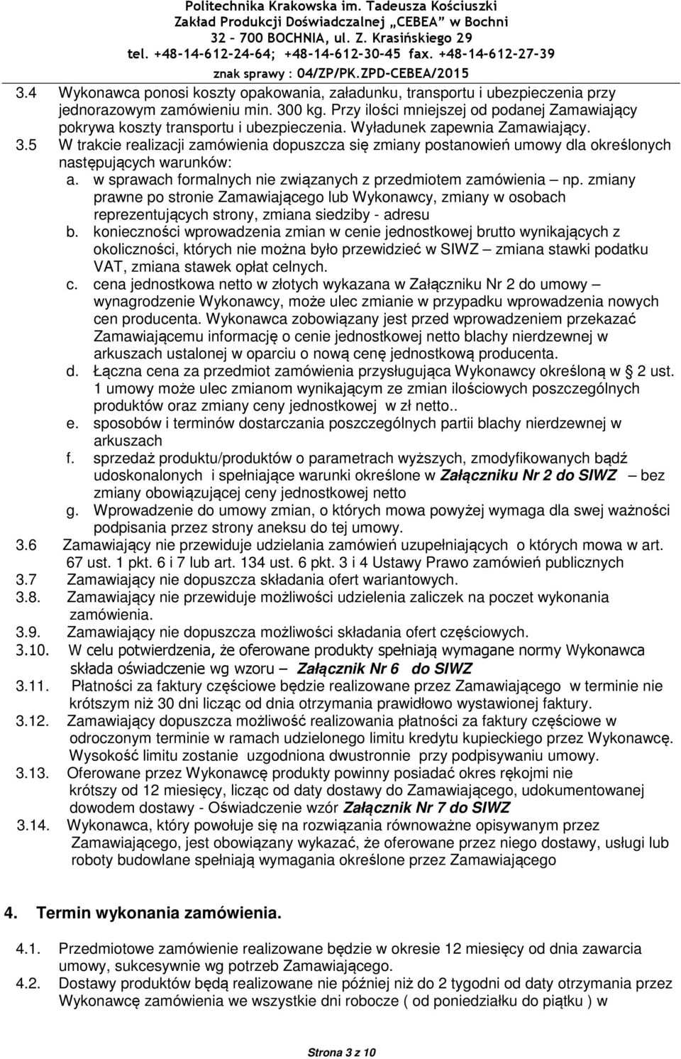 5 W trakcie realizacji zamówienia dopuszcza się zmiany postanowień umowy dla określonych następujących warunków: a. w sprawach formalnych nie związanych z przedmiotem zamówienia np.