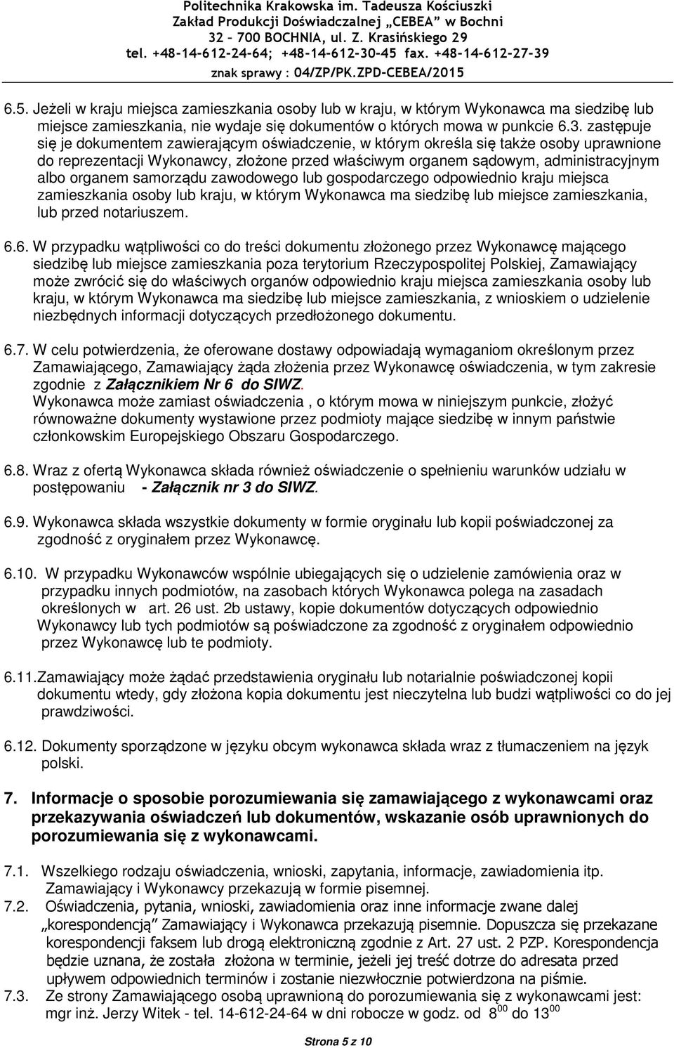 samorządu zawodowego lub gospodarczego odpowiednio kraju miejsca zamieszkania osoby lub kraju, w którym Wykonawca ma siedzibę lub miejsce zamieszkania, lub przed notariuszem. 6.