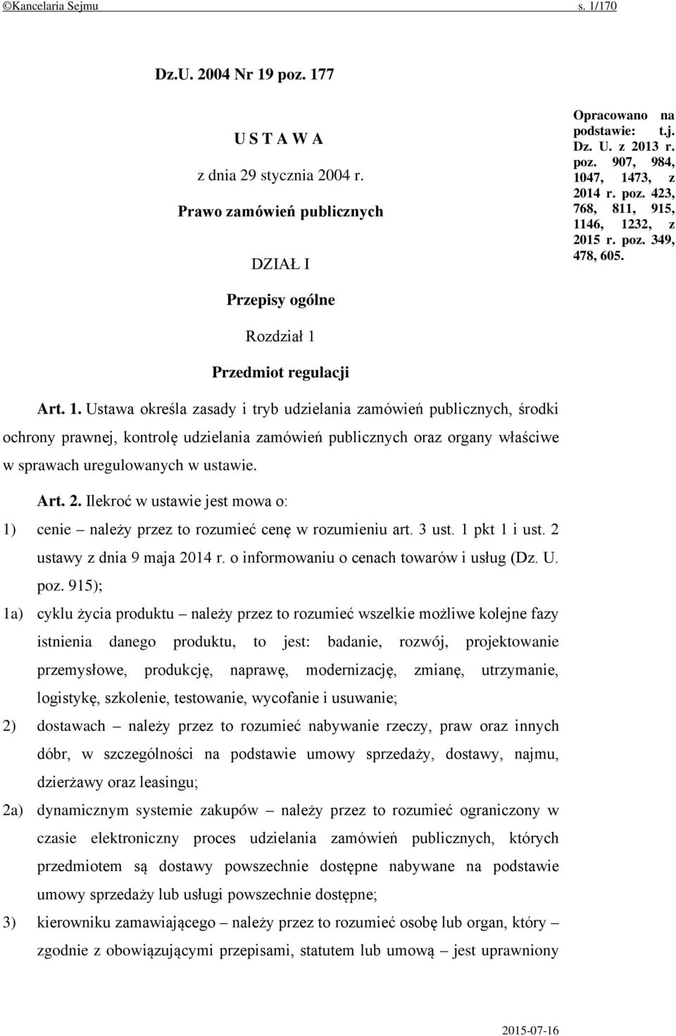 46, 1232, z 2015 r. poz. 349, 478, 605. Przepisy ogólne Rozdział 1 Przedmiot regulacji Art. 1. Ustawa określa zasady i tryb udzielania zamówień publicznych, środki ochrony prawnej, kontrolę udzielania zamówień publicznych oraz organy właściwe w sprawach uregulowanych w ustawie.