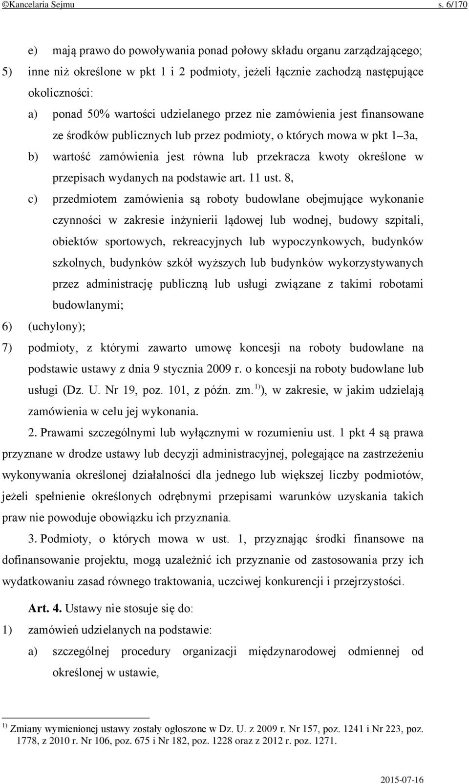 udzielanego przez nie zamówienia jest finansowane ze środków publicznych lub przez podmioty, o których mowa w pkt 1 3a, b) wartość zamówienia jest równa lub przekracza kwoty określone w przepisach