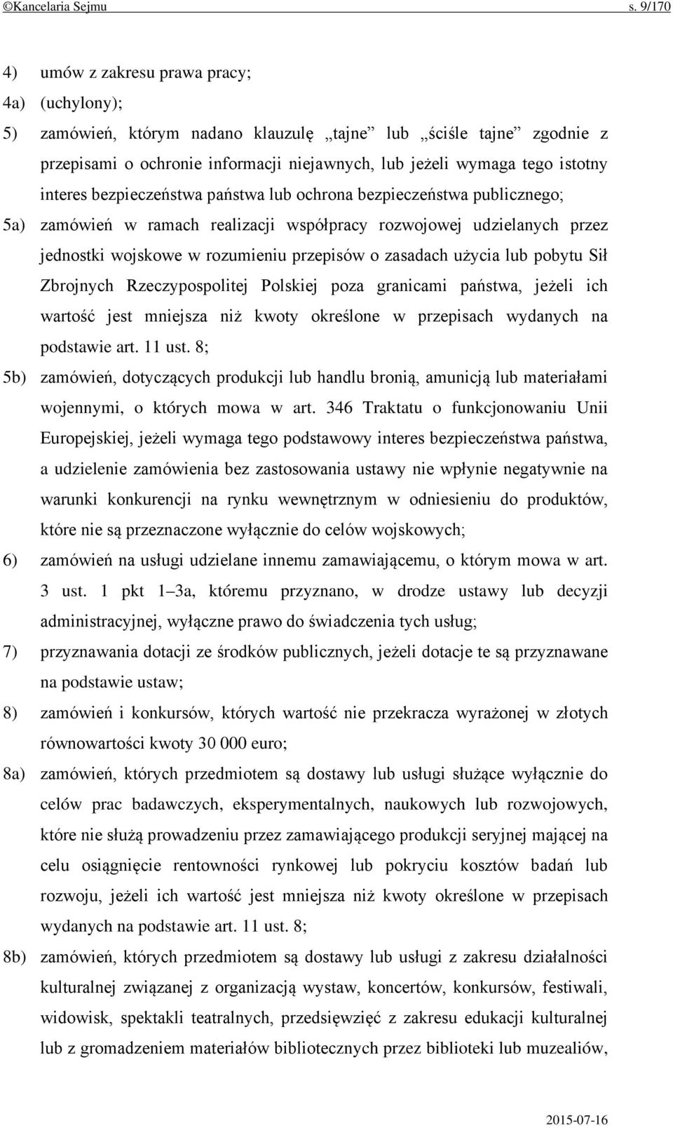 interes bezpieczeństwa państwa lub ochrona bezpieczeństwa publicznego; 5a) zamówień w ramach realizacji współpracy rozwojowej udzielanych przez jednostki wojskowe w rozumieniu przepisów o zasadach