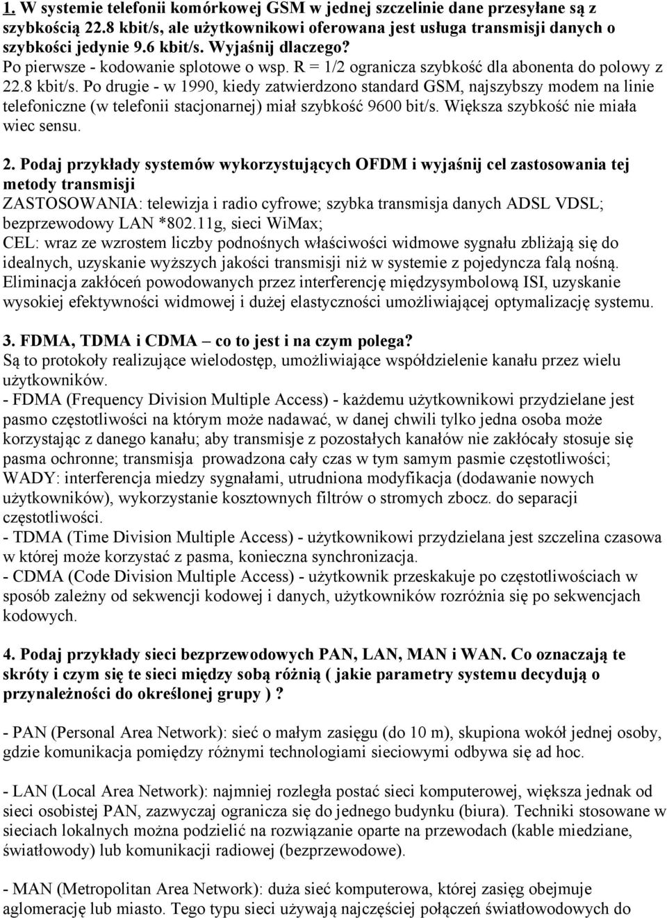 Po drugie - w 1990, kiedy zatwierdzono standard GSM, najszybszy modem na linie telefoniczne (w telefonii stacjonarnej) miał szybkość 9600 bit/s. Większa szybkość nie miała wiec sensu. 2.