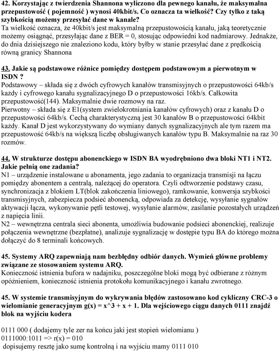 Ta wielkość oznacza, że 40kbit/s jest maksymalną przepustowością kanału, jaką teoretycznie możemy osiągnąć, przesyłając dane z BER = 0, stosując odpowiedni kod nadmiarowy.