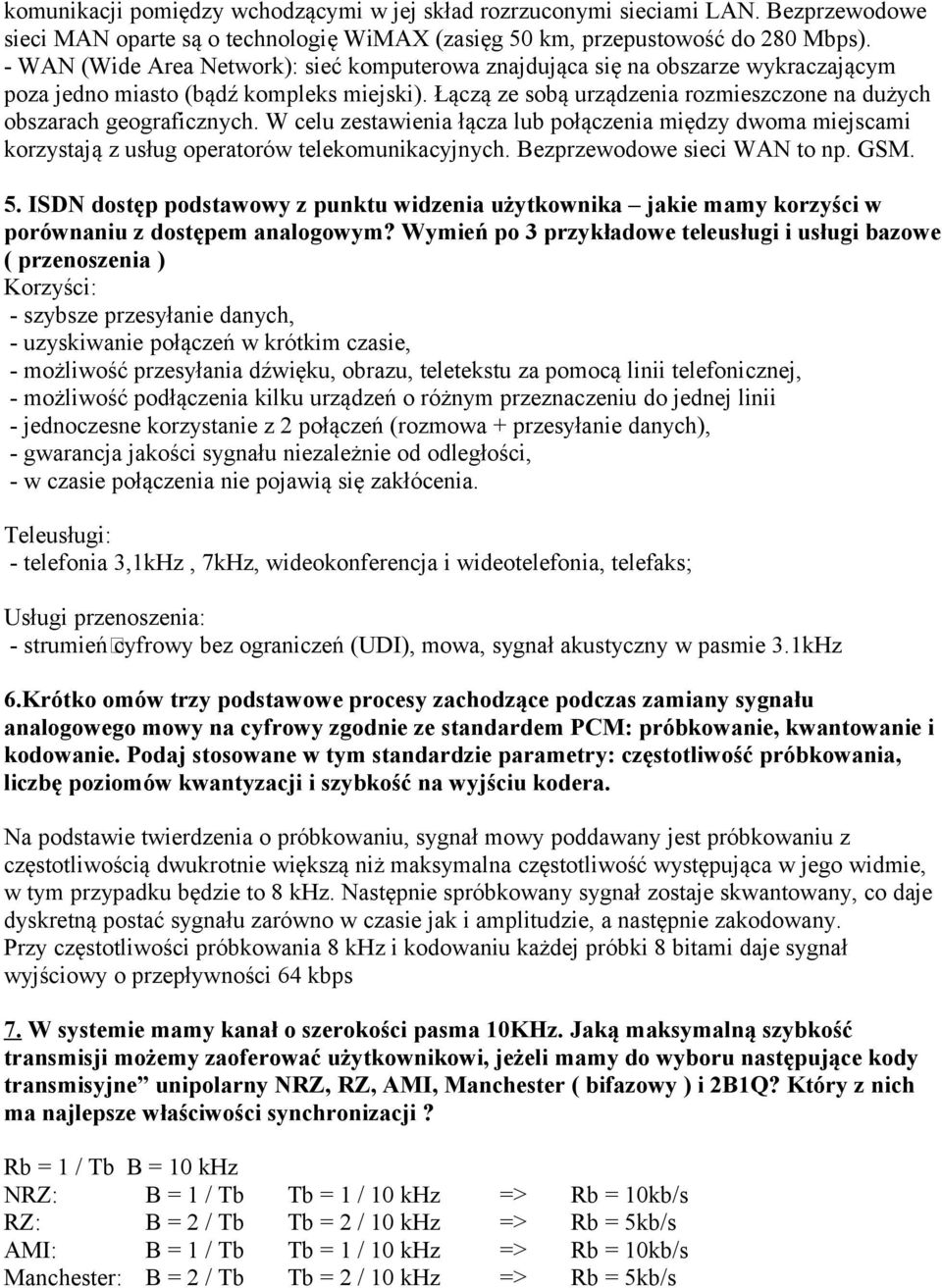 Łączą ze sobą urządzenia rozmieszczone na dużych obszarach geograficznych. W celu zestawienia łącza lub połączenia między dwoma miejscami korzystają z usług operatorów telekomunikacyjnych.