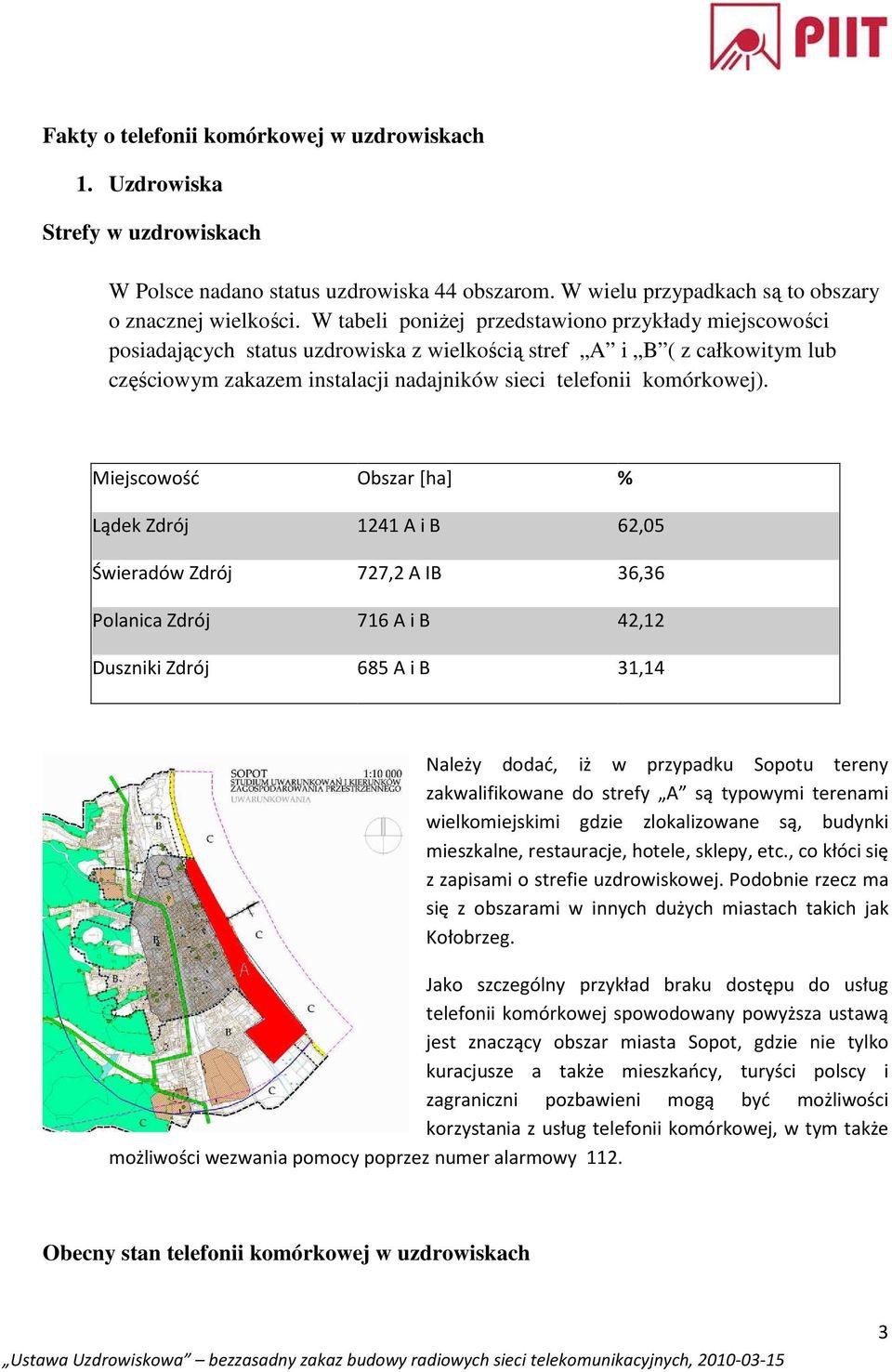 Miejscowość Obszar [ha] % Lądek Zdrój 1241 A i B 62,05 Świeradów Zdrój 727,2 A IB 36,36 Polanica Zdrój 716 A i B 42,12 Duszniki Zdrój 685 A i B 31,14 Należy dodać, iż w przypadku Sopotu tereny