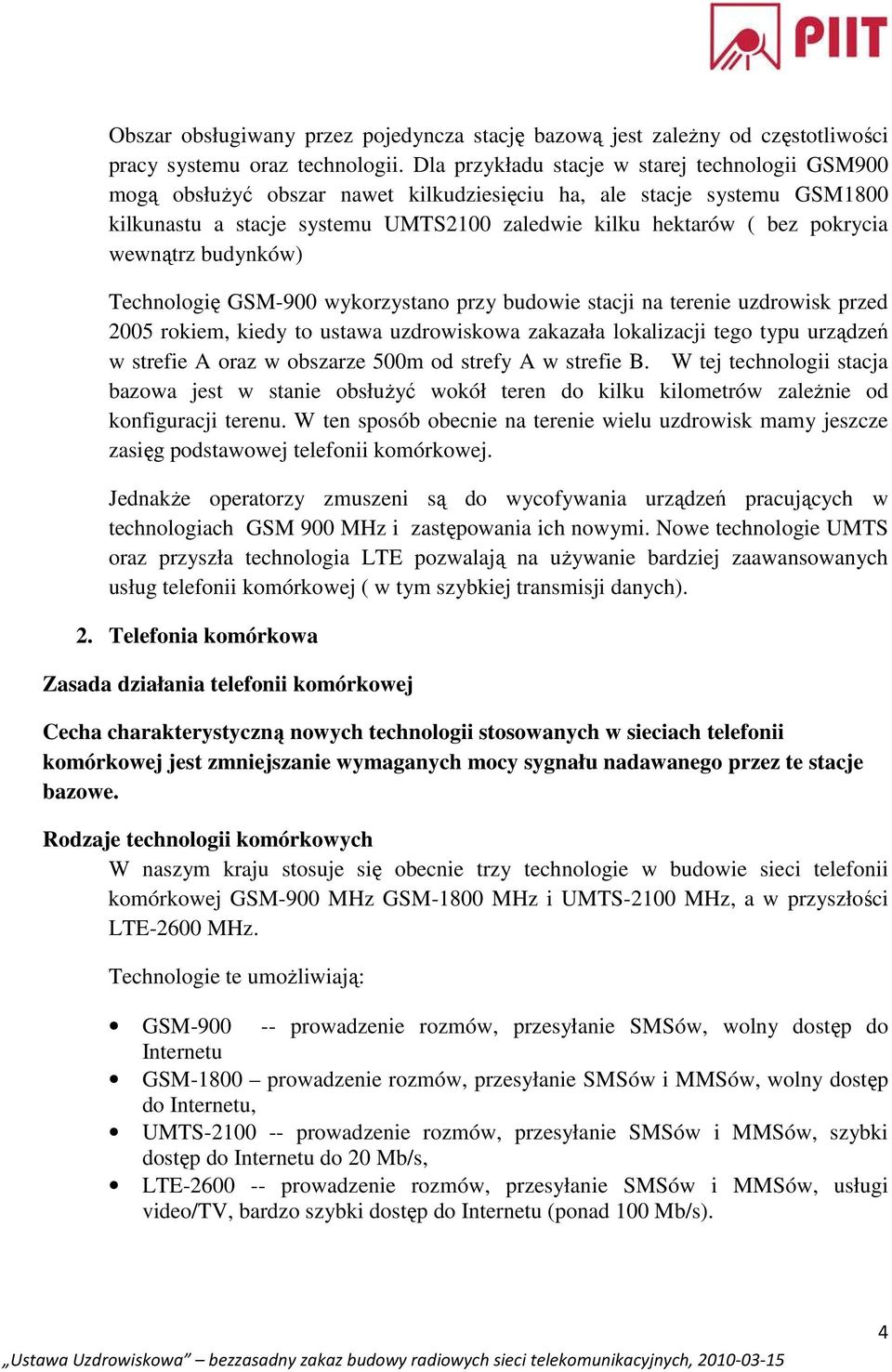 wewnątrz budynków) Technologię GSM-900 wykorzystano przy budowie stacji na terenie uzdrowisk przed 2005 rokiem, kiedy to ustawa uzdrowiskowa zakazała lokalizacji tego typu urządzeń w strefie A oraz w