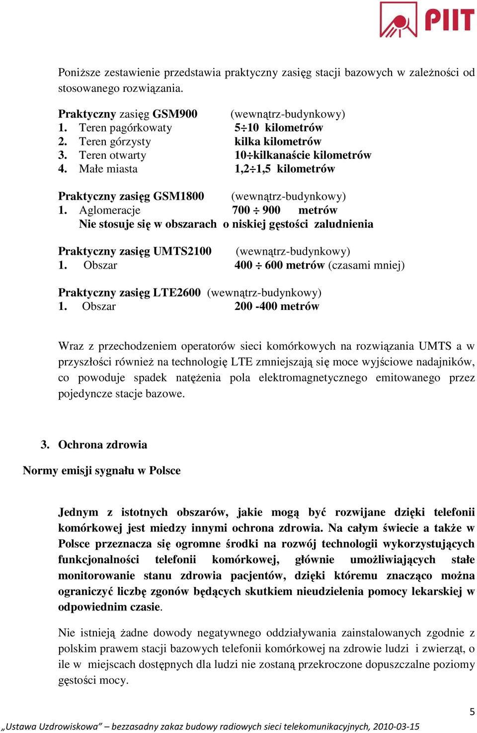 Aglomeracje 700 900 metrów Nie stosuje się w obszarach o niskiej gęstości zaludnienia Praktyczny zasięg UMTS2100 (wewnątrz-budynkowy) 1.