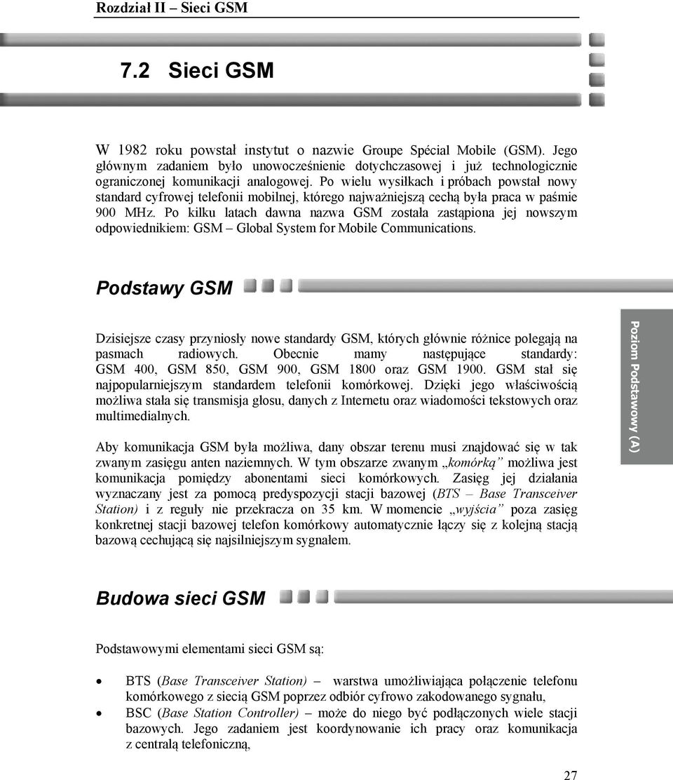 Po kilku latach dawna nazwa GSM została zastąpiona jej nowszym odpowiednikiem: GSM Global System for Mobile Communications.