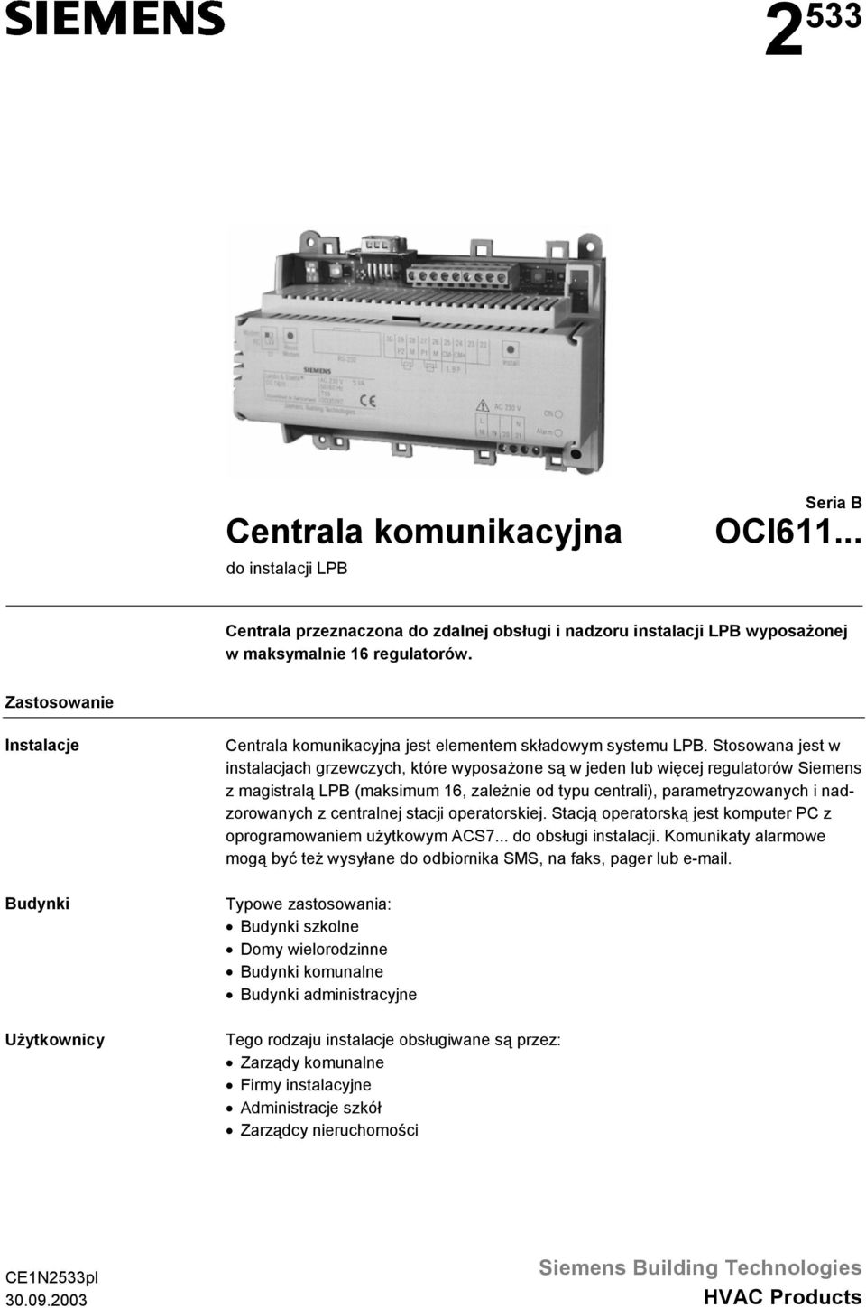 Stosowana jest w instalacjach grzewczych, które wyposażone są w jeden lub więcej regulatorów Siemens z magistralą LPB (maksimum 6, zależnie od typu centrali), parametryzowanych i nadzorowanych z