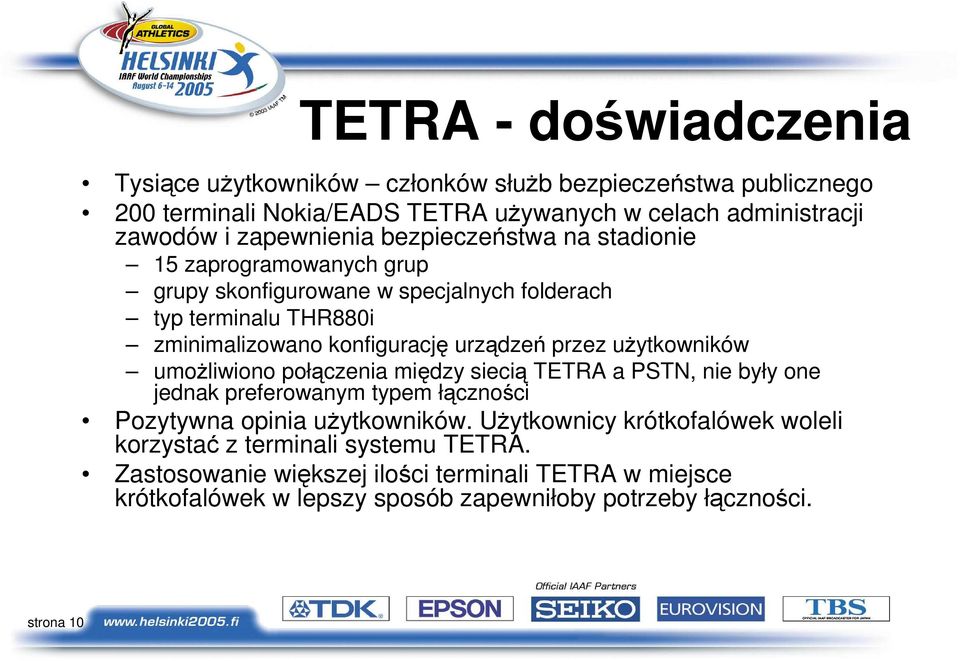 urządzeń przez uŝytkowników umoŝliwiono połączenia między siecią TETRA a PSTN, nie były one jednak preferowanym typem łączności Pozytywna opinia uŝytkowników.