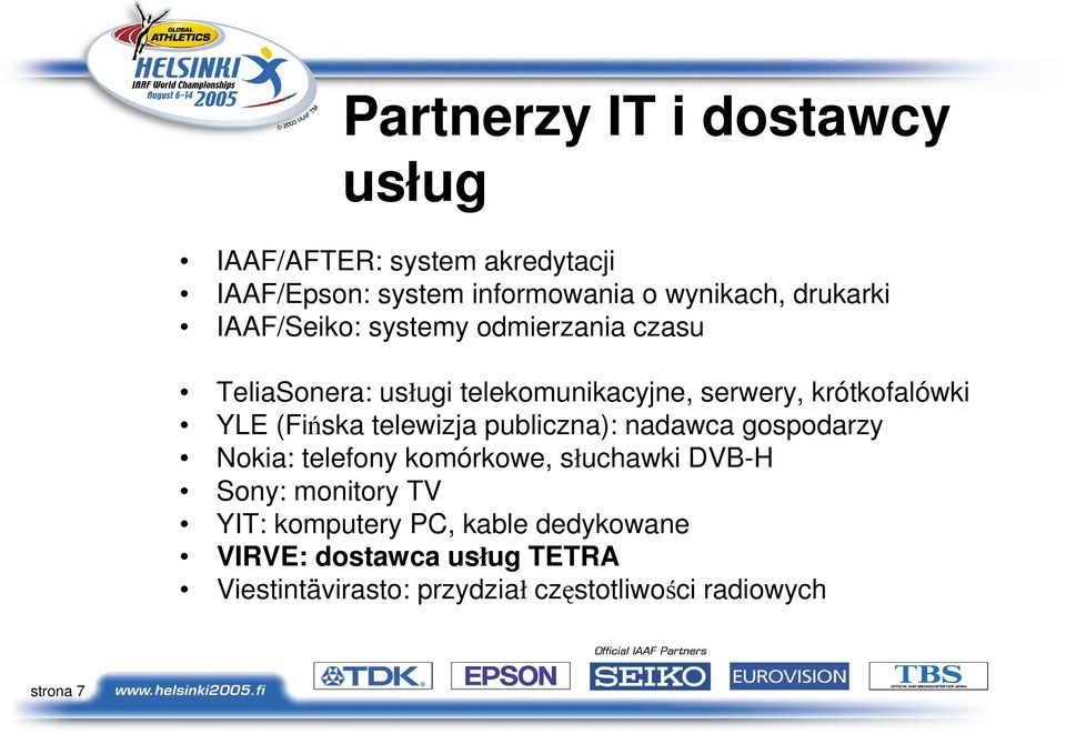 telewizja publiczna): nadawca gospodarzy Nokia: telefony komórkowe, słuchawki DVB-H Sony: monitory TV YIT: