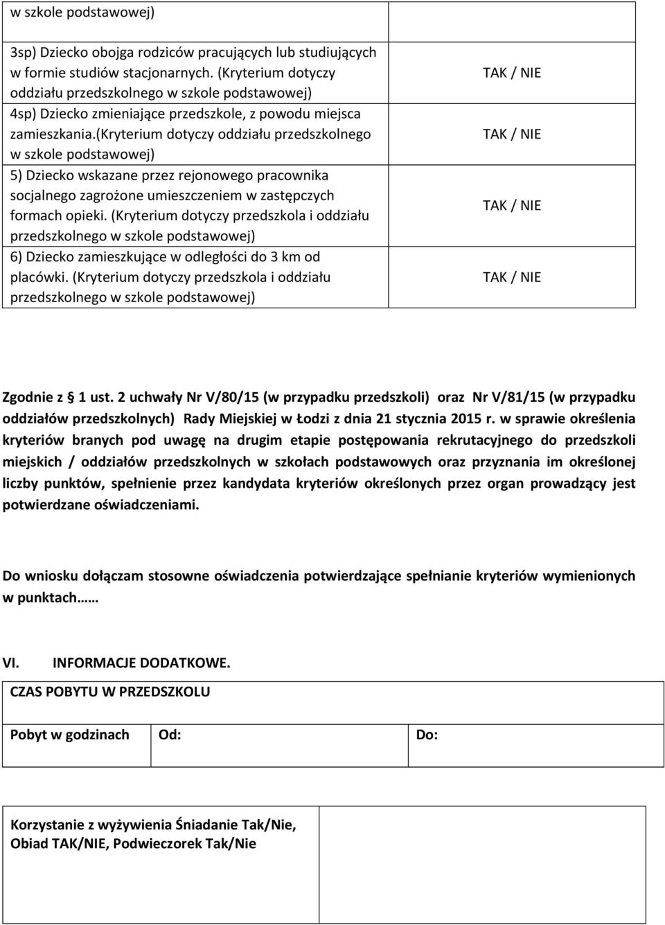 (kryterium dotyczy oddziału przedszkolnego w szkole podstawowej) 5) Dziecko wskazane przez rejonowego pracownika socjalnego zagrożone umieszczeniem w zastępczych formach opieki.