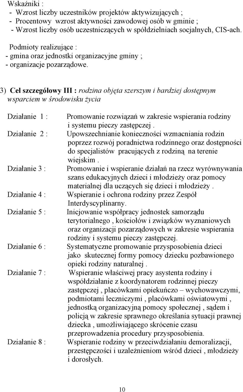 3) Cel szczegółowy III : rodzina objęta szerszym i bardziej dostępnym wsparciem w środowisku życia Działanie 1 : Działanie 2 : Działanie 3 : Działanie 4 : Działanie 5 : Działanie 6 : Działanie 7 :