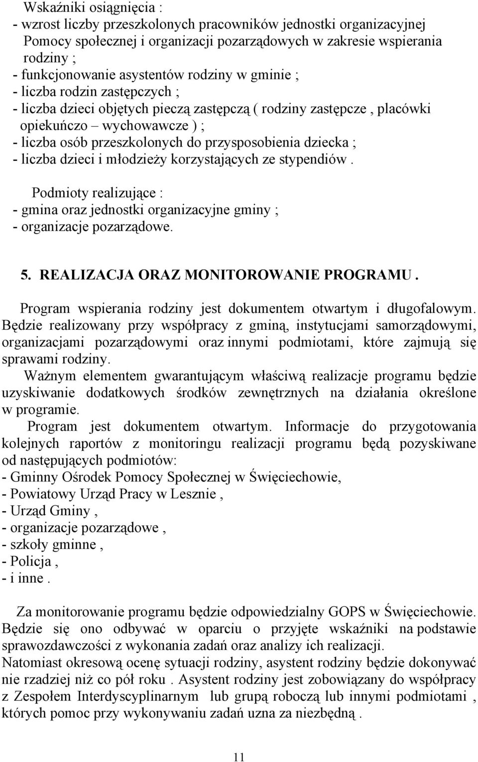 dziecka ; - liczba dzieci i młodzieży korzystających ze stypendiów. Podmioty realizujące : - gmina oraz jednostki organizacyjne gminy ; - organizacje pozarządowe. 5.