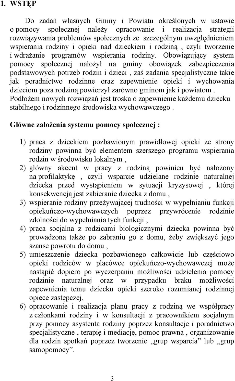 Obowiązujący system pomocy społecznej nałożył na gminy obowiązek zabezpieczenia podstawowych potrzeb rodzin i dzieci, zaś zadania specjalistyczne takie jak poradnictwo rodzinne oraz zapewnienie