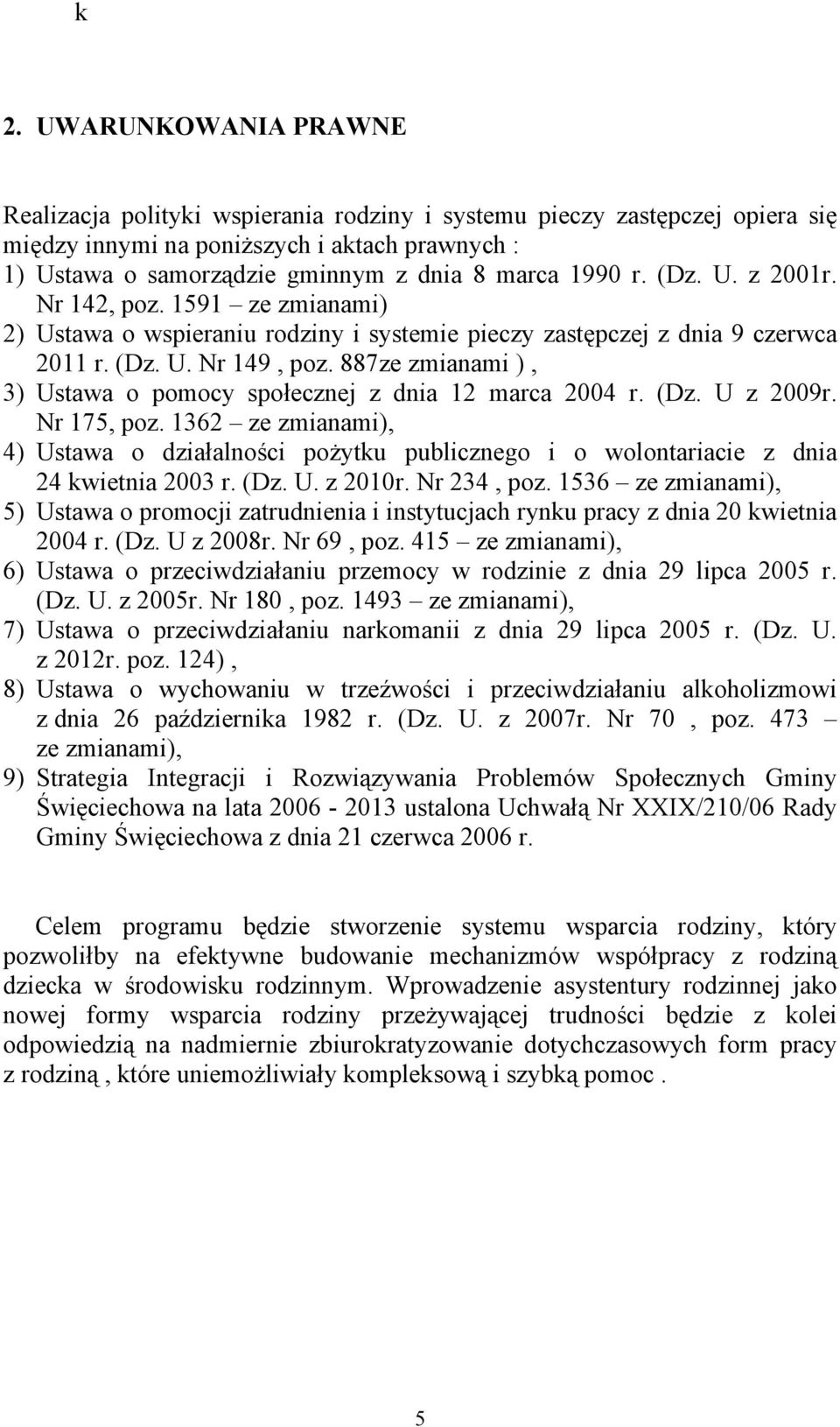 887ze zmianami ), 3) Ustawa o pomocy społecznej z dnia 12 marca 2004 r. (Dz. U z 2009r. Nr 175, poz.