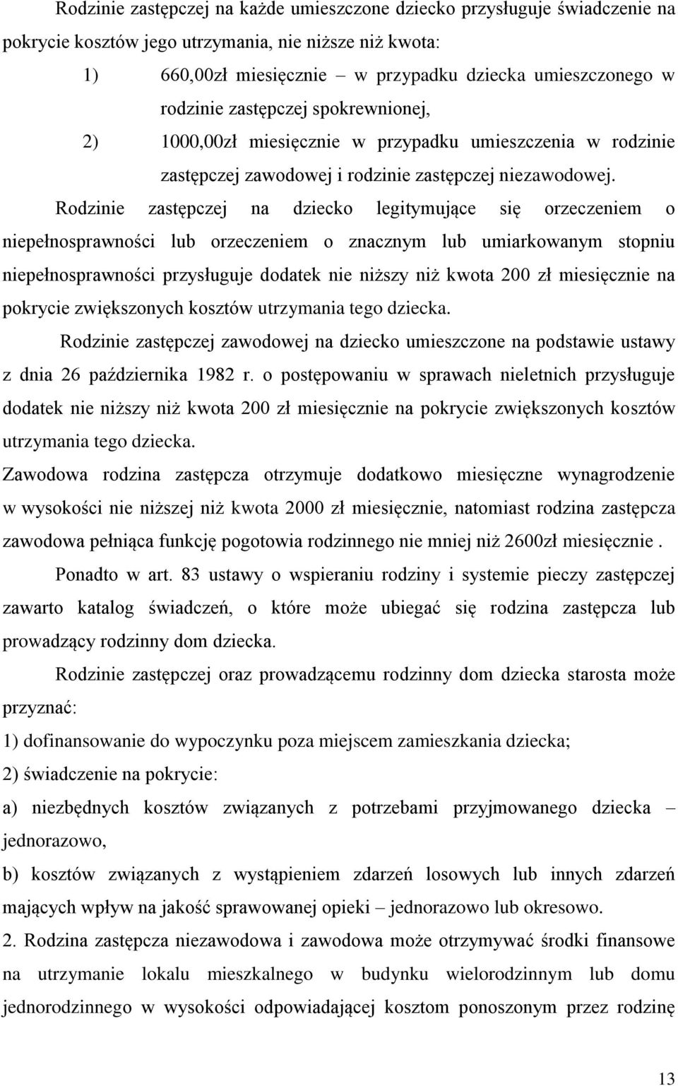 Rodzinie zastępczej na dziecko legitymujące się orzeczeniem o niepełnosprawności lub orzeczeniem o znacznym lub umiarkowanym stopniu niepełnosprawności przysługuje dodatek nie niższy niż kwota 200 zł