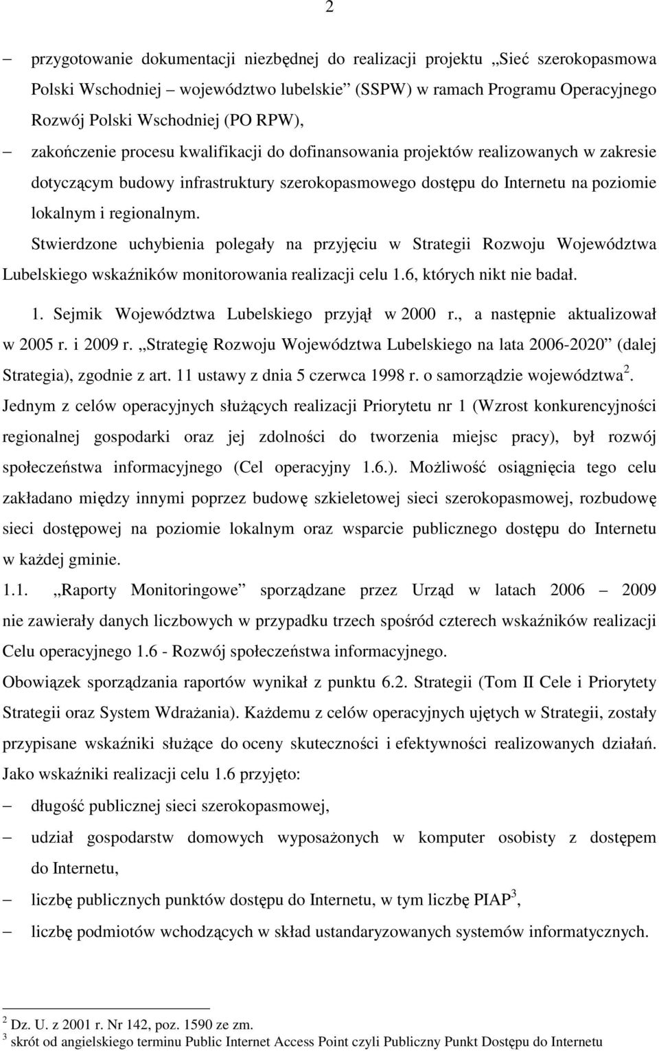 Stwierdzone uchybienia polegały na przyjęciu w Strategii Rozwoju Województwa Lubelskiego wskaźników monitorowania realizacji celu 1.6, których nikt nie badał. 1. Sejmik Województwa Lubelskiego przyjął w 2000 r.