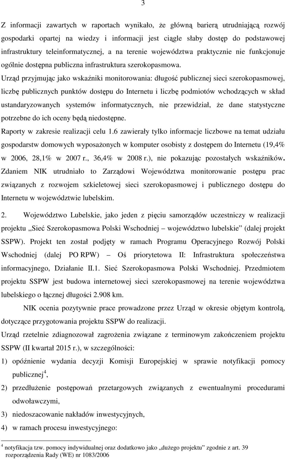 Urząd przyjmując jako wskaźniki monitorowania: długość publicznej sieci szerokopasmowej, liczbę publicznych punktów dostępu do Internetu i liczbę podmiotów wchodzących w skład ustandaryzowanych