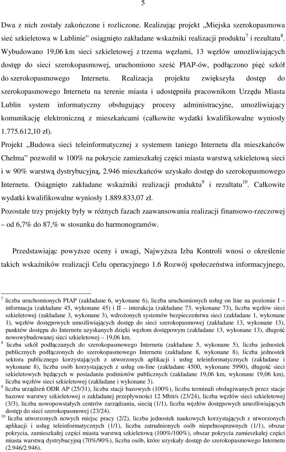 Realizacja projektu zwiększyła dostęp do szerokopasmowego Internetu na terenie miasta i udostępniła pracownikom Urzędu Miasta Lublin system informatyczny obsługujący procesy administracyjne,