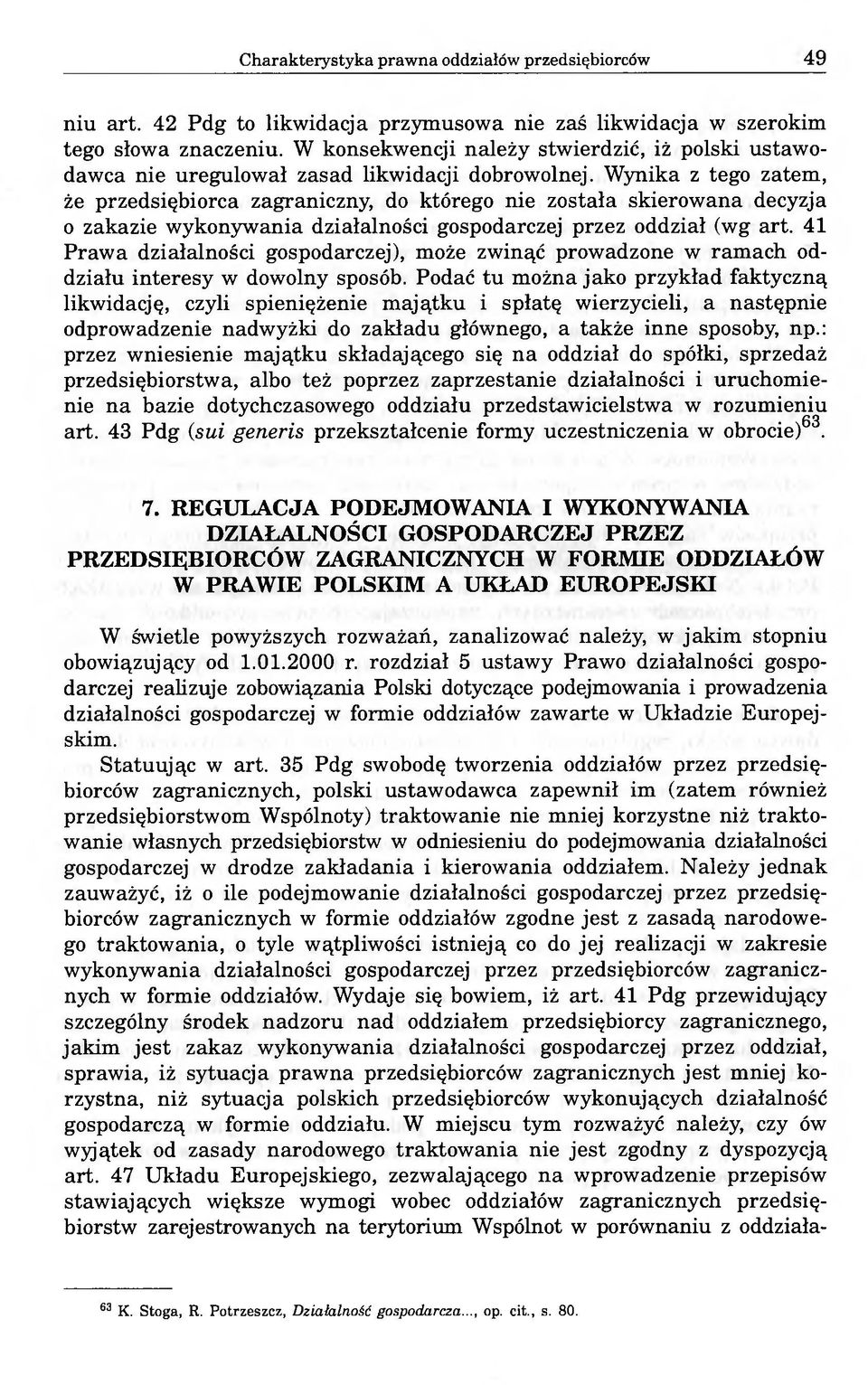 Wynika z tego zatem, że przedsiębiorca zagraniczny, do którego nie została skierowana decyzja o zakazie wykonywania działalności gospodarczej przez oddział (wg art.