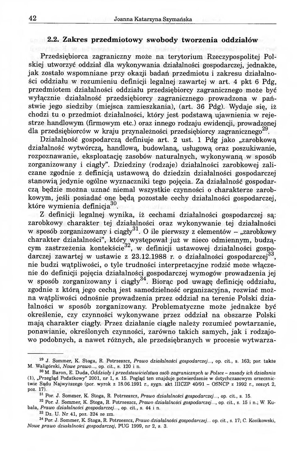 4 pkt 6 Pdg, przedmiotem działalności oddziału przedsiębiorcy zagranicznego może być wyłącznie działalność przedsiębiorcy zagranicznego prowadzona w państwie jego siedziby (miejsca zamieszkania),